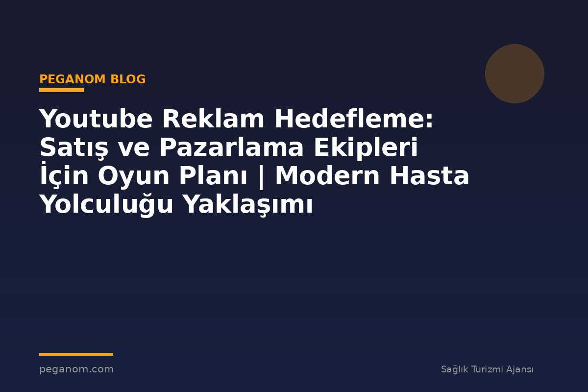 Youtube Reklam Hedefleme: Satış ve Pazarlama Ekipleri İçin Oyun Planı | Modern Hasta Yolculuğu Yaklaşımı