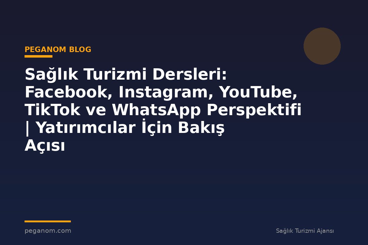 Sağlık Turizmi Dersleri: Facebook, Instagram, YouTube, TikTok ve WhatsApp Perspektifi | Yatırımcılar İçin Bakış Açısı