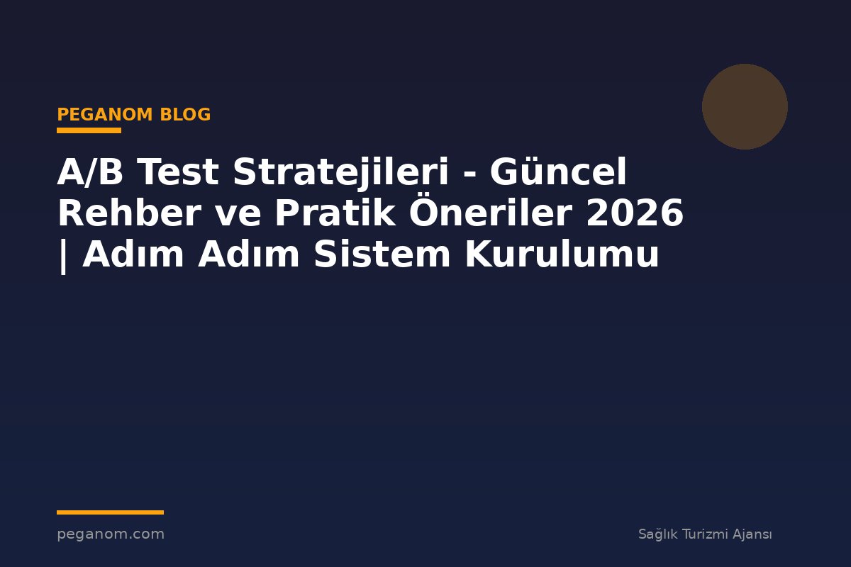A/B Test Stratejileri - Güncel Rehber ve Pratik Öneriler 2026 | Adım Adım Sistem Kurulumu