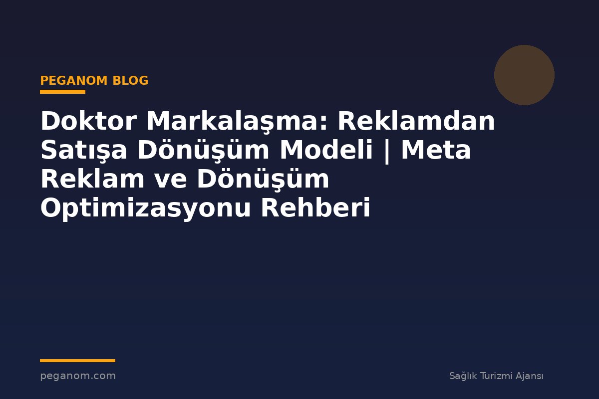 Doktor Markalaşma: Reklamdan Satışa Dönüşüm Modeli | Meta Reklam ve Dönüşüm Optimizasyonu Rehberi