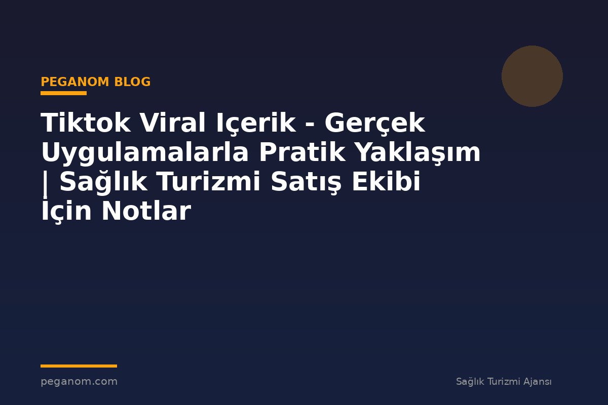 Tiktok Viral Içerik - Gerçek Uygulamalarla Pratik Yaklaşım | Sağlık Turizmi Satış Ekibi İçin Notlar