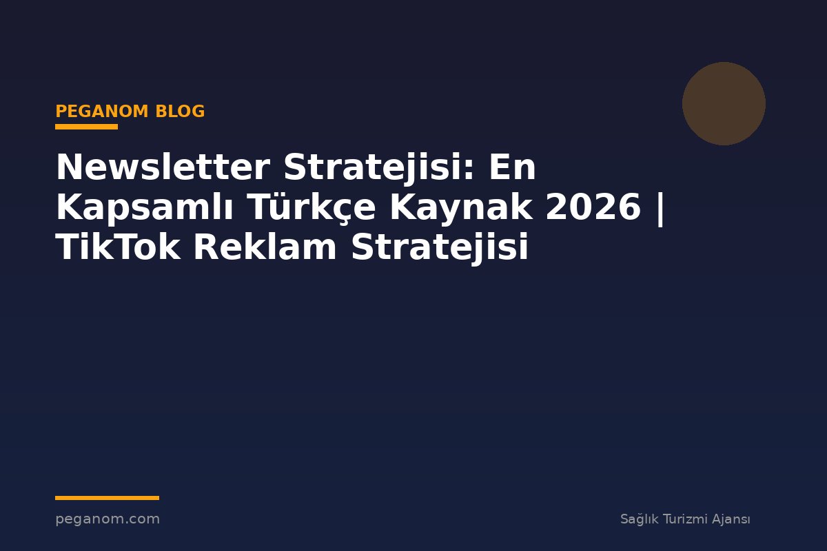 Newsletter Stratejisi: En Kapsamlı Türkçe Kaynak 2026 | TikTok Reklam Stratejisi