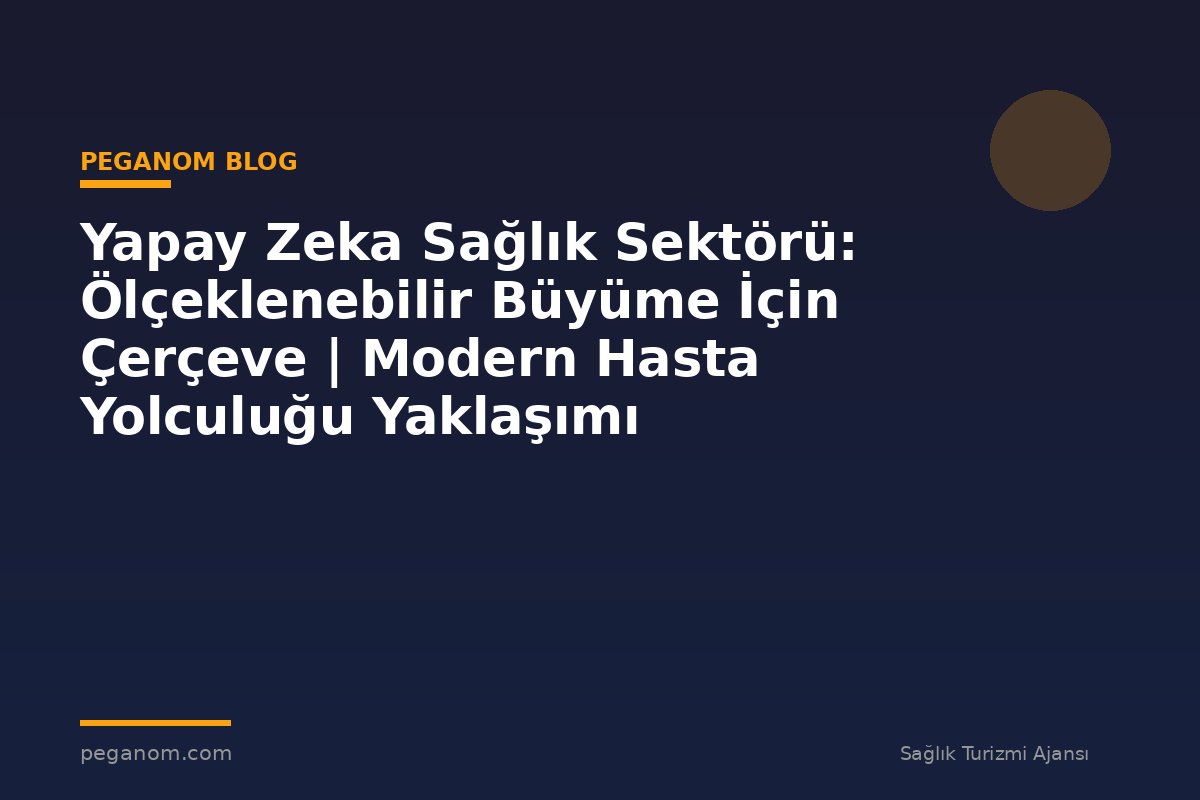 Yapay Zeka Sağlık Sektörü: Ölçeklenebilir Büyüme İçin Çerçeve | Modern Hasta Yolculuğu Yaklaşımı