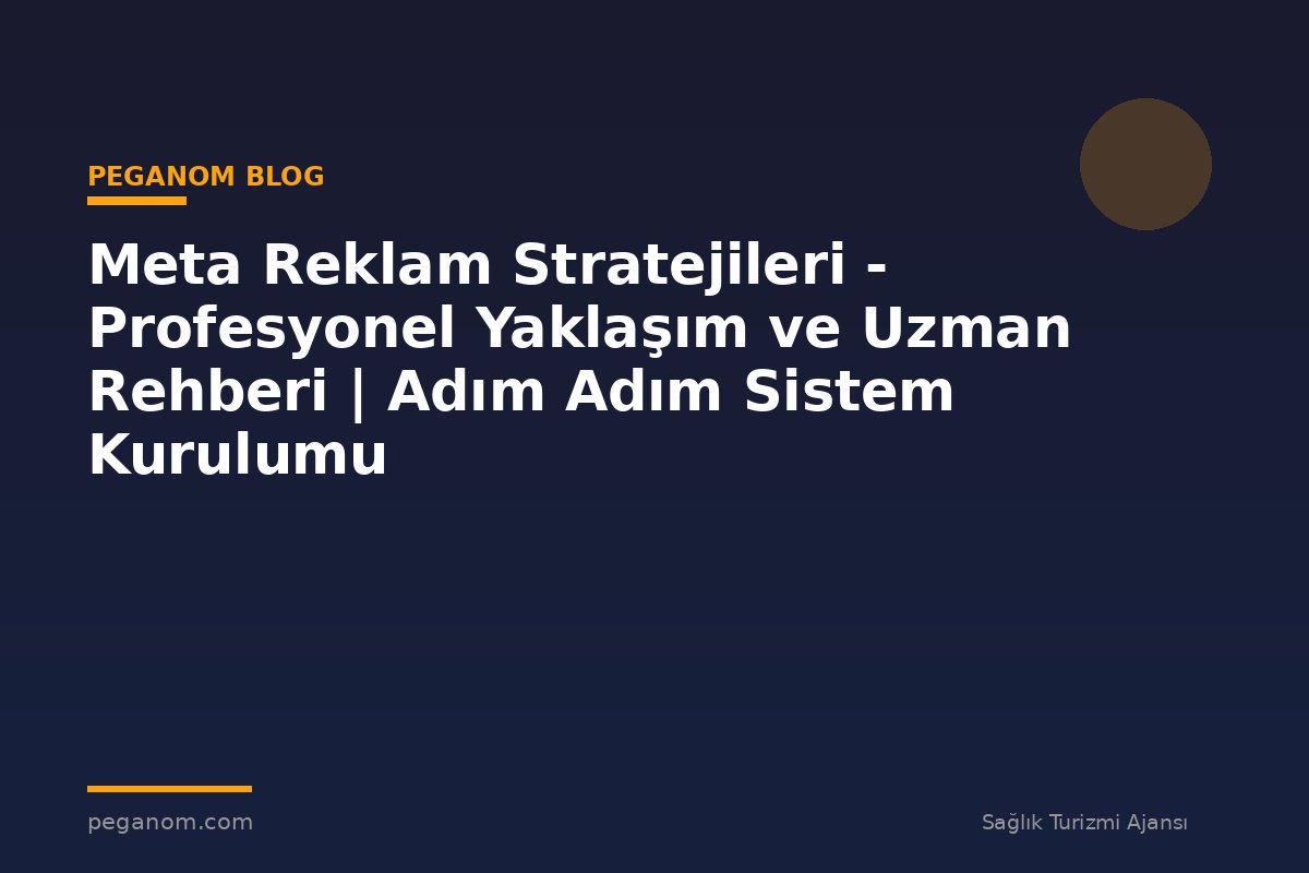 Meta Reklam Stratejileri - Profesyonel Yaklaşım ve Uzman Rehberi | Adım Adım Sistem Kurulumu
