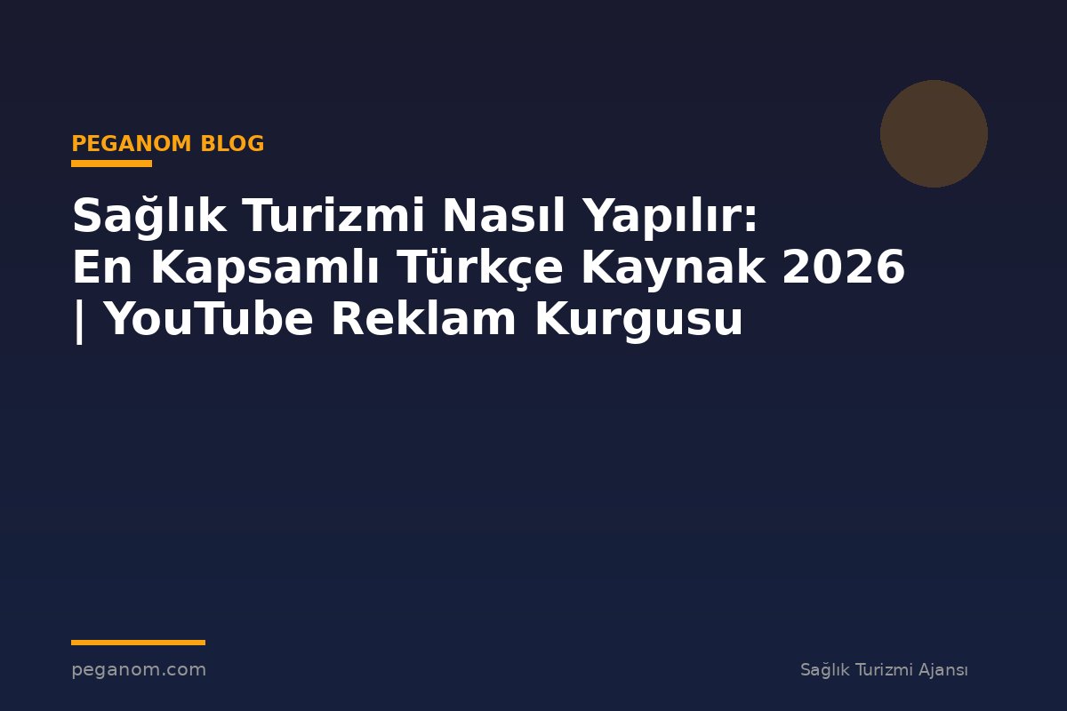 Sağlık Turizmi Nasıl Yapılır: En Kapsamlı Türkçe Kaynak 2026 | YouTube Reklam Kurgusu