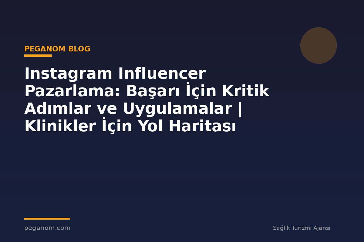 Instagram Influencer Pazarlama: Başarı İçin Kritik Adımlar ve Uygulamalar | Klinikler İçin Yol Haritası