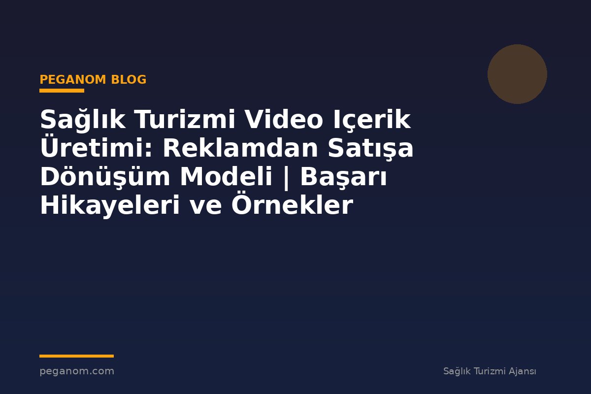 Sağlık Turizmi Video Içerik Üretimi: Reklamdan Satışa Dönüşüm Modeli | Başarı Hikayeleri ve Örnekler