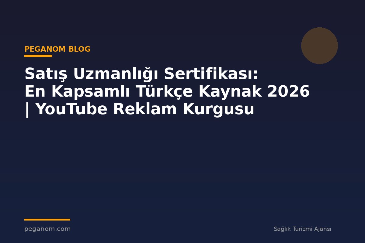 Satış Uzmanlığı Sertifikası: En Kapsamlı Türkçe Kaynak 2026 | YouTube Reklam Kurgusu