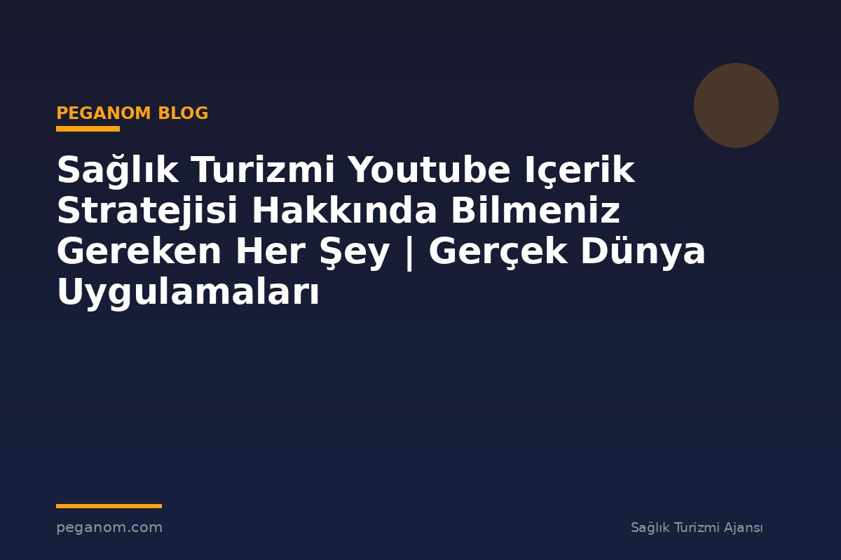 Sağlık Turizmi Youtube Içerik Stratejisi Hakkında Bilmeniz Gereken Her Şey | Gerçek Dünya Uygulamaları