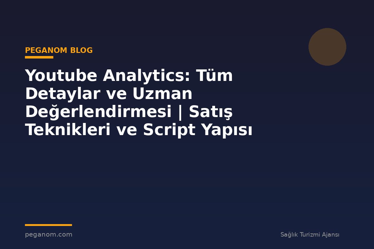 Youtube Analytics: Tüm Detaylar ve Uzman Değerlendirmesi | Satış Teknikleri ve Script Yapısı