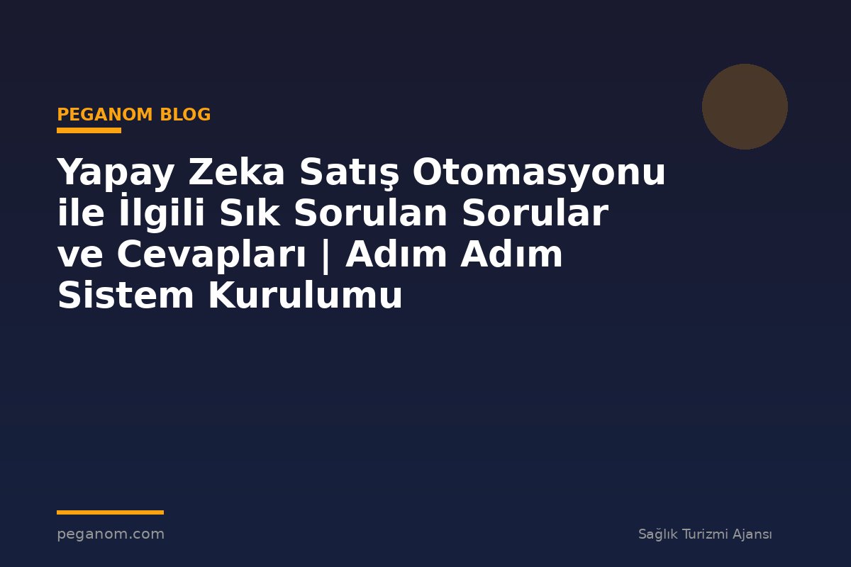 Yapay Zeka Satış Otomasyonu ile İlgili Sık Sorulan Sorular ve Cevapları | Adım Adım Sistem Kurulumu