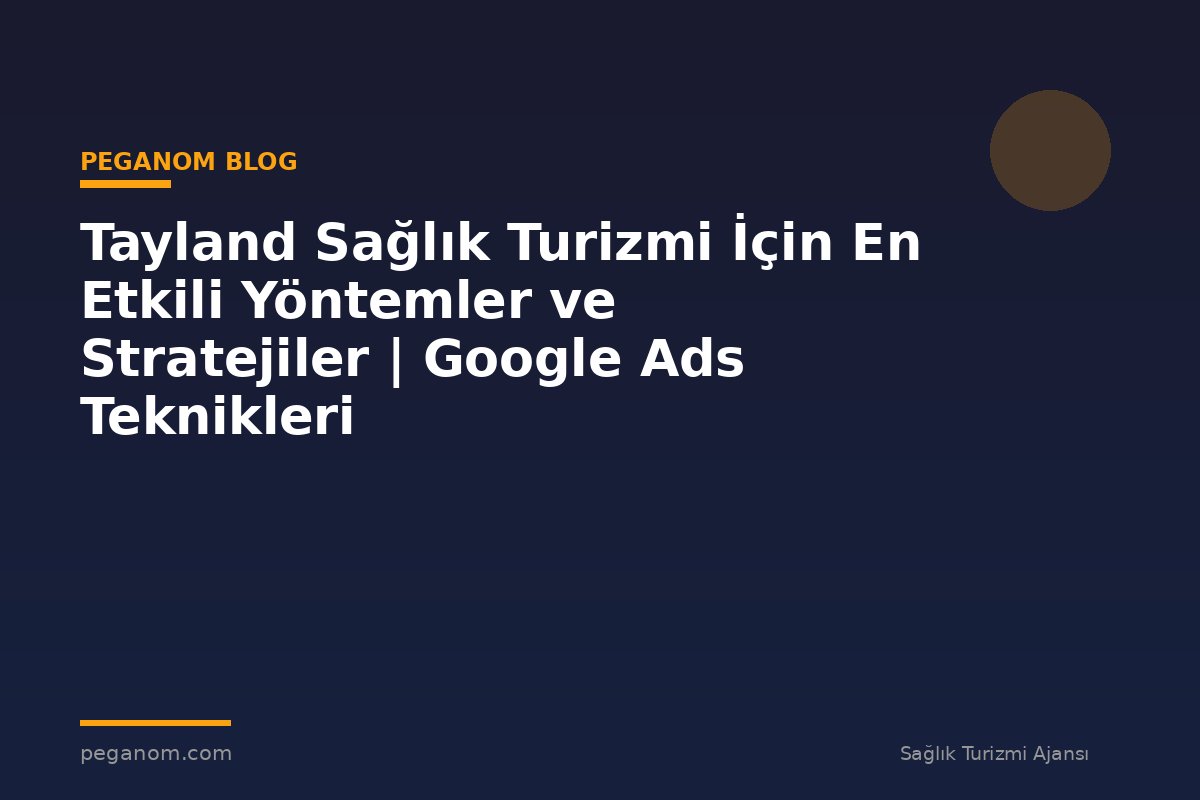 Tayland Sağlık Turizmi İçin En Etkili Yöntemler ve Stratejiler | Google Ads Teknikleri