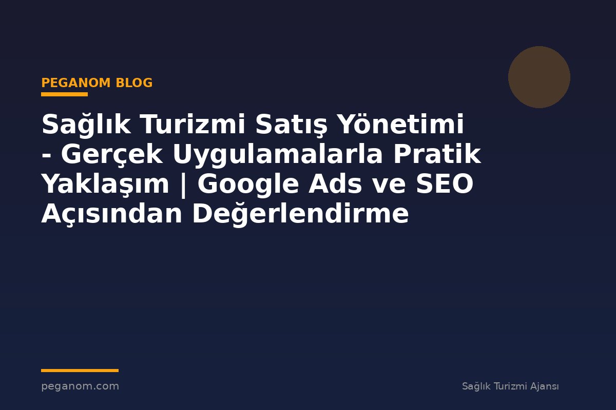 Sağlık Turizmi Satış Yönetimi - Gerçek Uygulamalarla Pratik Yaklaşım | Google Ads ve SEO Açısından Değerlendirme