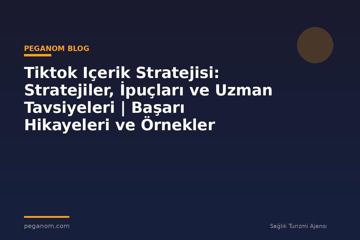 Tiktok Içerik Stratejisi: Stratejiler, İpuçları ve Uzman Tavsiyeleri | Başarı Hikayeleri ve Örnekler