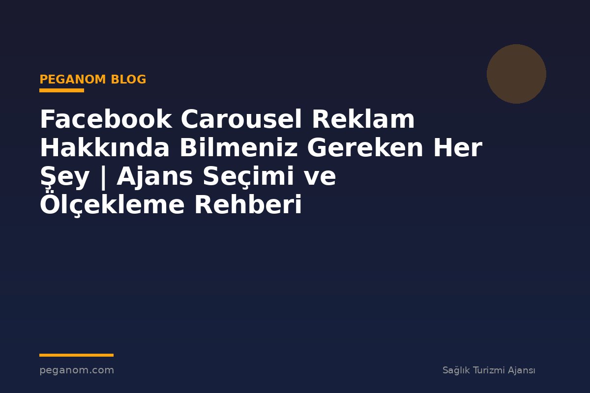 Facebook Carousel Reklam Hakkında Bilmeniz Gereken Her Şey | Ajans Seçimi ve Ölçekleme Rehberi