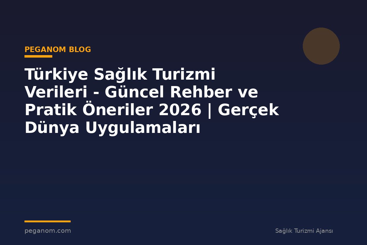 Türkiye Sağlık Turizmi Verileri - Güncel Rehber ve Pratik Öneriler 2026 | Gerçek Dünya Uygulamaları