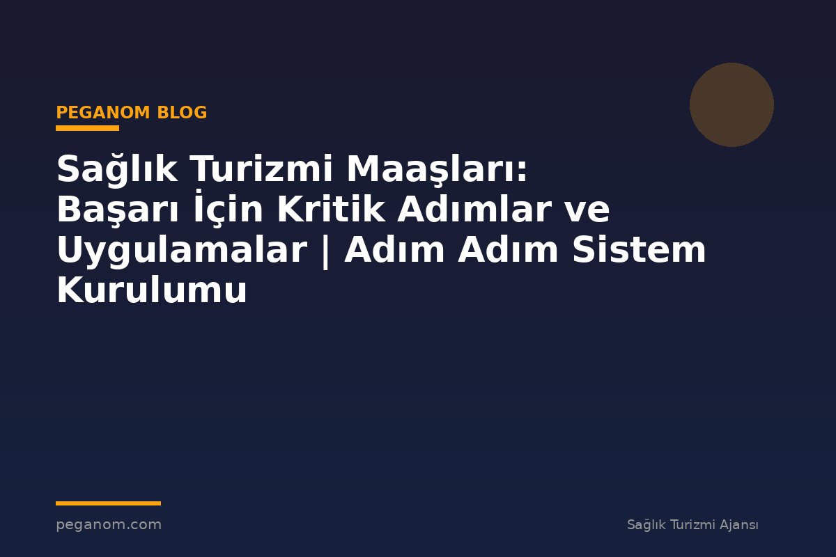 Sağlık Turizmi Maaşları: Başarı İçin Kritik Adımlar ve Uygulamalar | Adım Adım Sistem Kurulumu