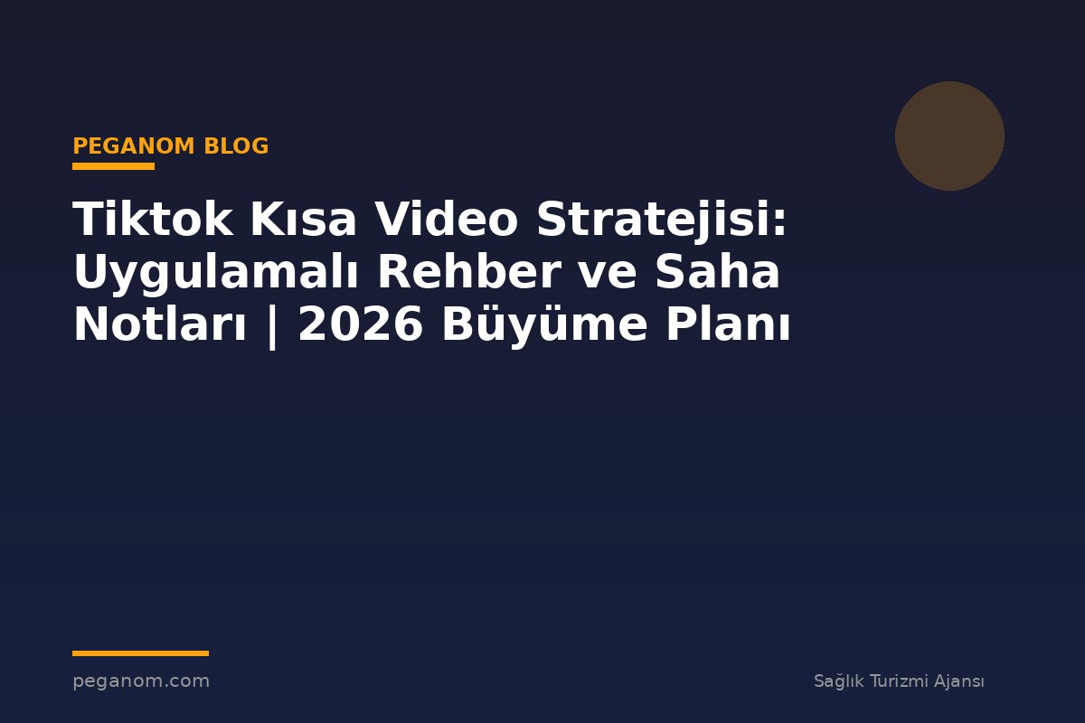 Tiktok Kısa Video Stratejisi: Uygulamalı Rehber ve Saha Notları | 2026 Büyüme Planı