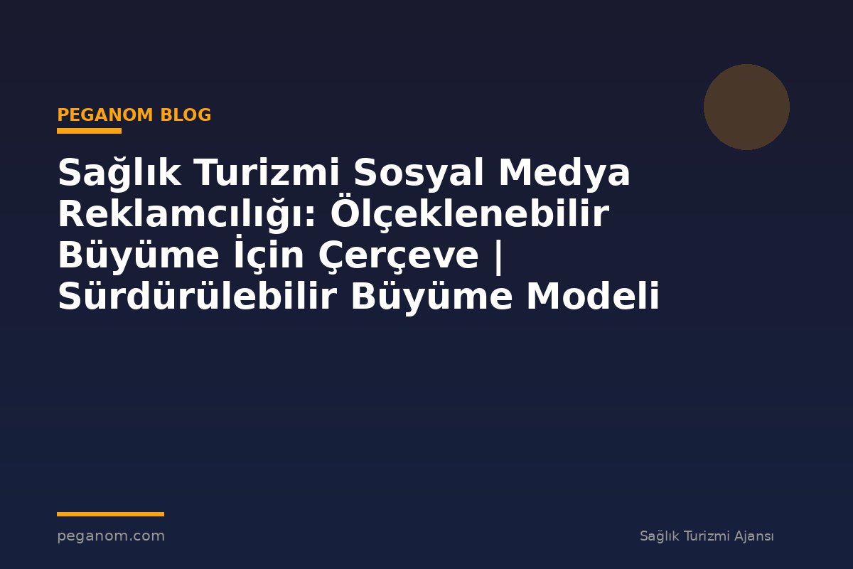 Sağlık Turizmi Sosyal Medya Reklamcılığı: Ölçeklenebilir Büyüme İçin Çerçeve | Sürdürülebilir Büyüme Modeli