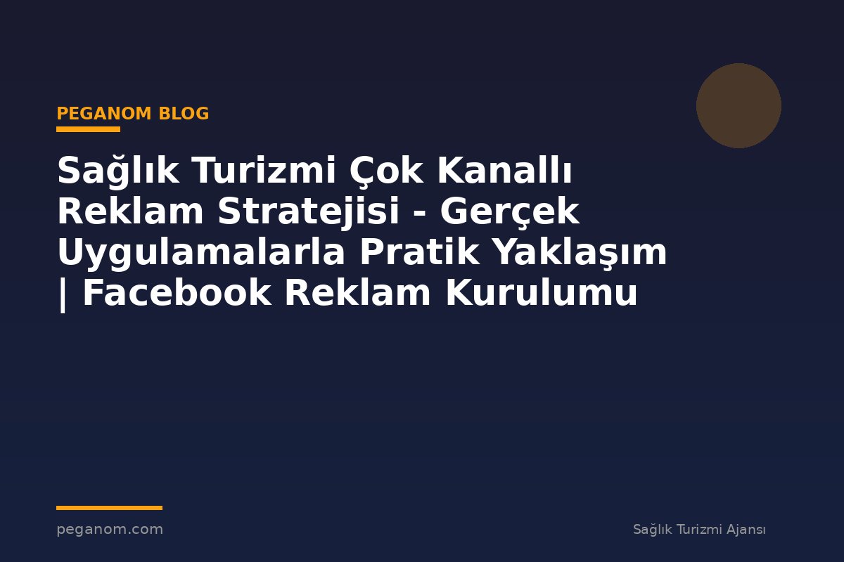 Sağlık Turizmi Çok Kanallı Reklam Stratejisi - Gerçek Uygulamalarla Pratik Yaklaşım | Facebook Reklam Kurulumu