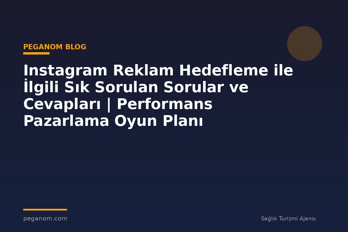 Instagram Reklam Hedefleme ile İlgili Sık Sorulan Sorular ve Cevapları | Performans Pazarlama Oyun Planı