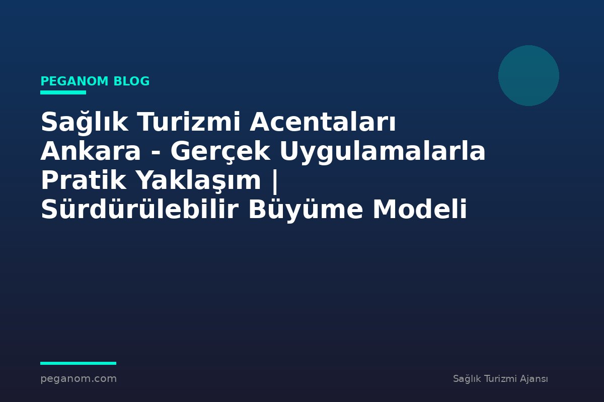 Sağlık Turizmi Acentaları Ankara - Gerçek Uygulamalarla Pratik Yaklaşım | Sürdürülebilir Büyüme Modeli