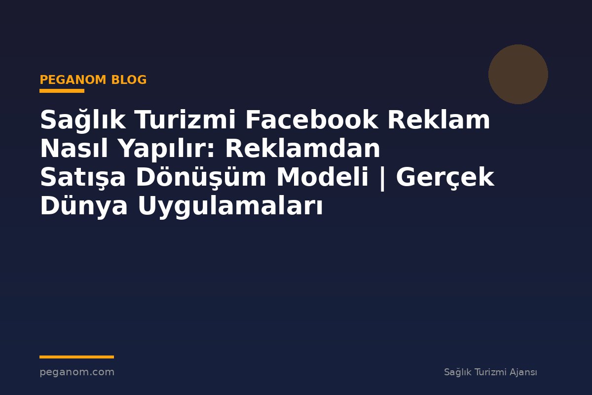 Sağlık Turizmi Facebook Reklam Nasıl Yapılır: Reklamdan Satışa Dönüşüm Modeli | Gerçek Dünya Uygulamaları
