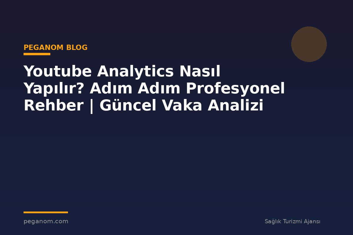 Youtube Analytics Nasıl Yapılır? Adım Adım Profesyonel Rehber | Güncel Vaka Analizi