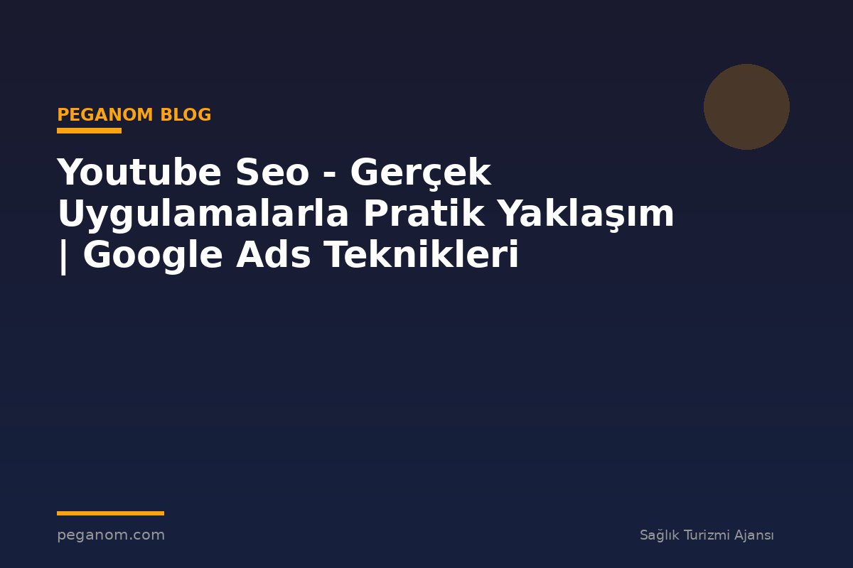 Youtube Seo - Gerçek Uygulamalarla Pratik Yaklaşım | Google Ads Teknikleri