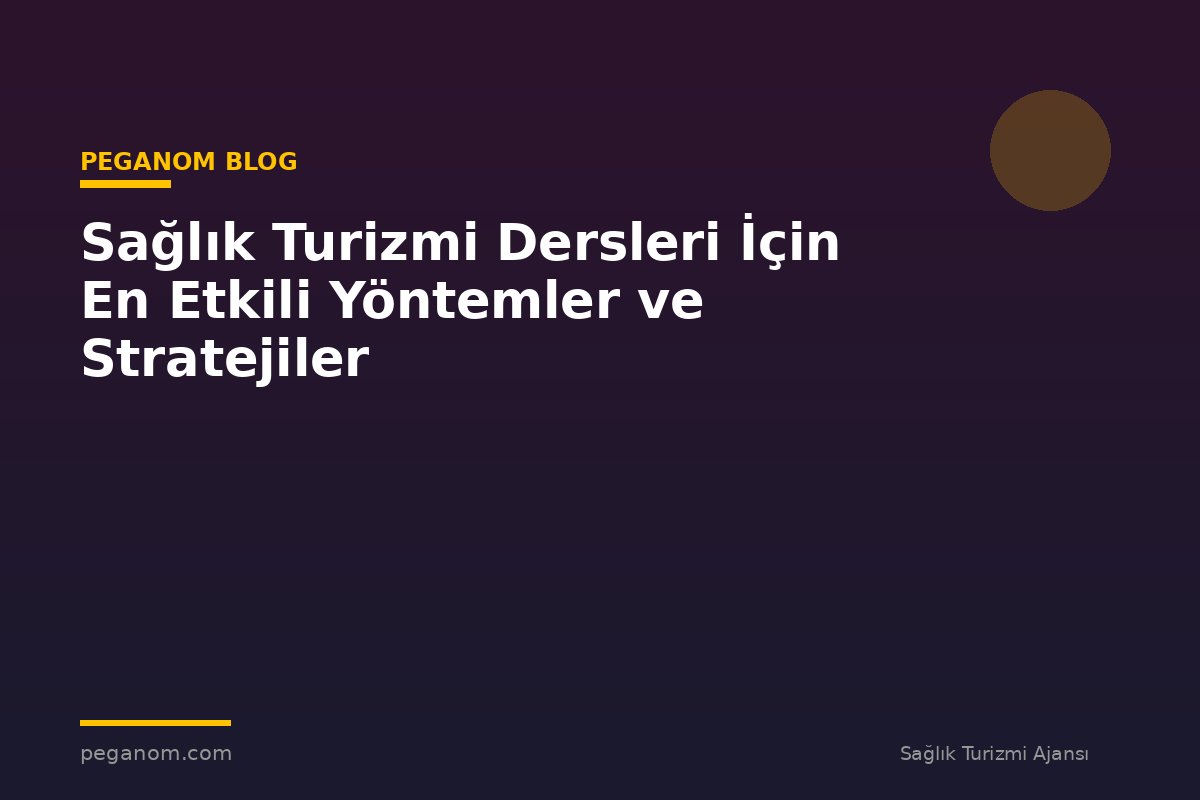 Sağlık Turizmi Dersleri İçin En Etkili Yöntemler ve Stratejiler