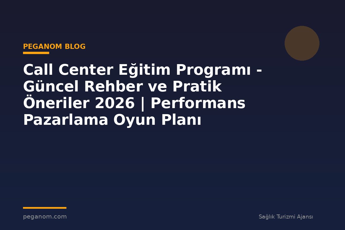 Call Center Eğitim Programı - Güncel Rehber ve Pratik Öneriler 2026 | Performans Pazarlama Oyun Planı
