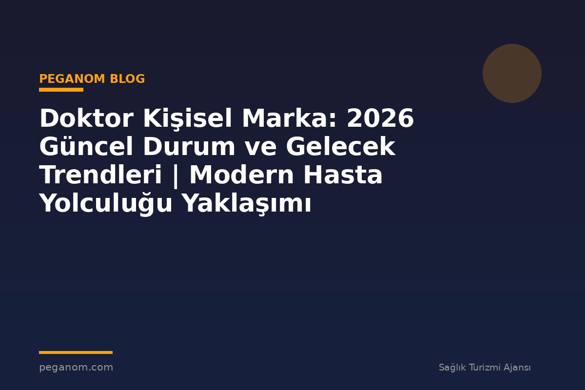 Doktor Kişisel Marka: 2026 Güncel Durum ve Gelecek Trendleri | Modern Hasta Yolculuğu Yaklaşımı