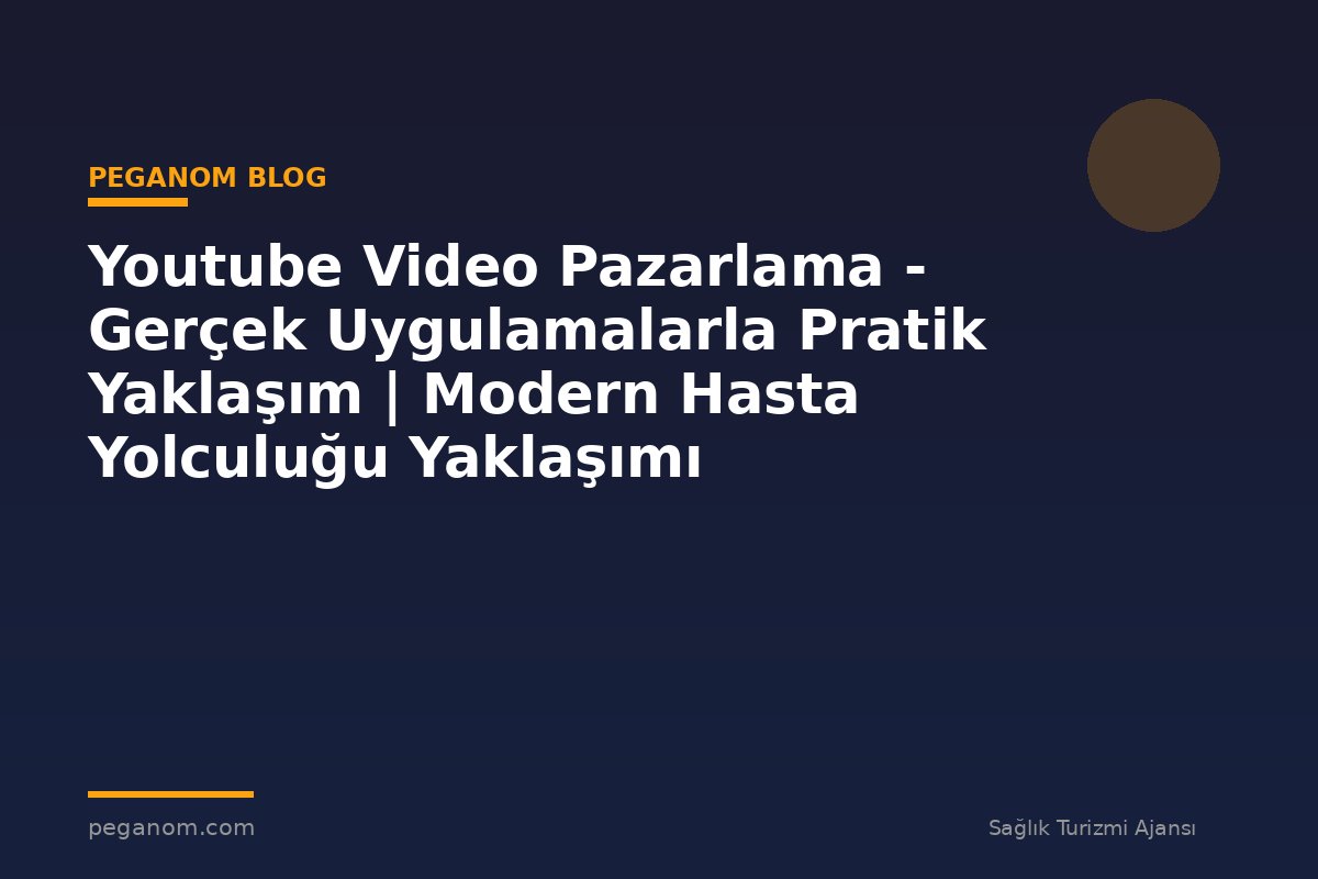 Youtube Video Pazarlama - Gerçek Uygulamalarla Pratik Yaklaşım | Modern Hasta Yolculuğu Yaklaşımı