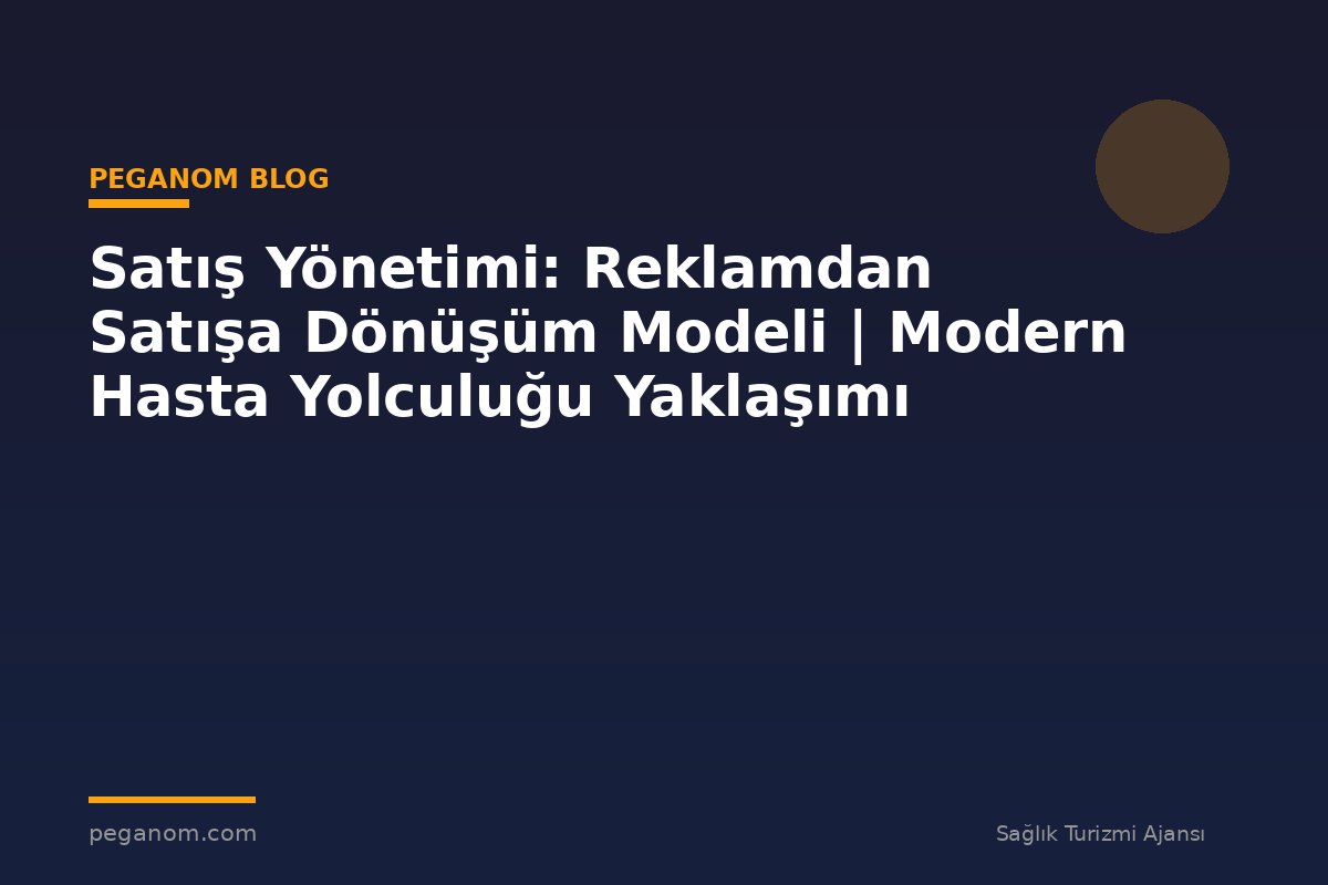 Satış Yönetimi: Reklamdan Satışa Dönüşüm Modeli | Modern Hasta Yolculuğu Yaklaşımı