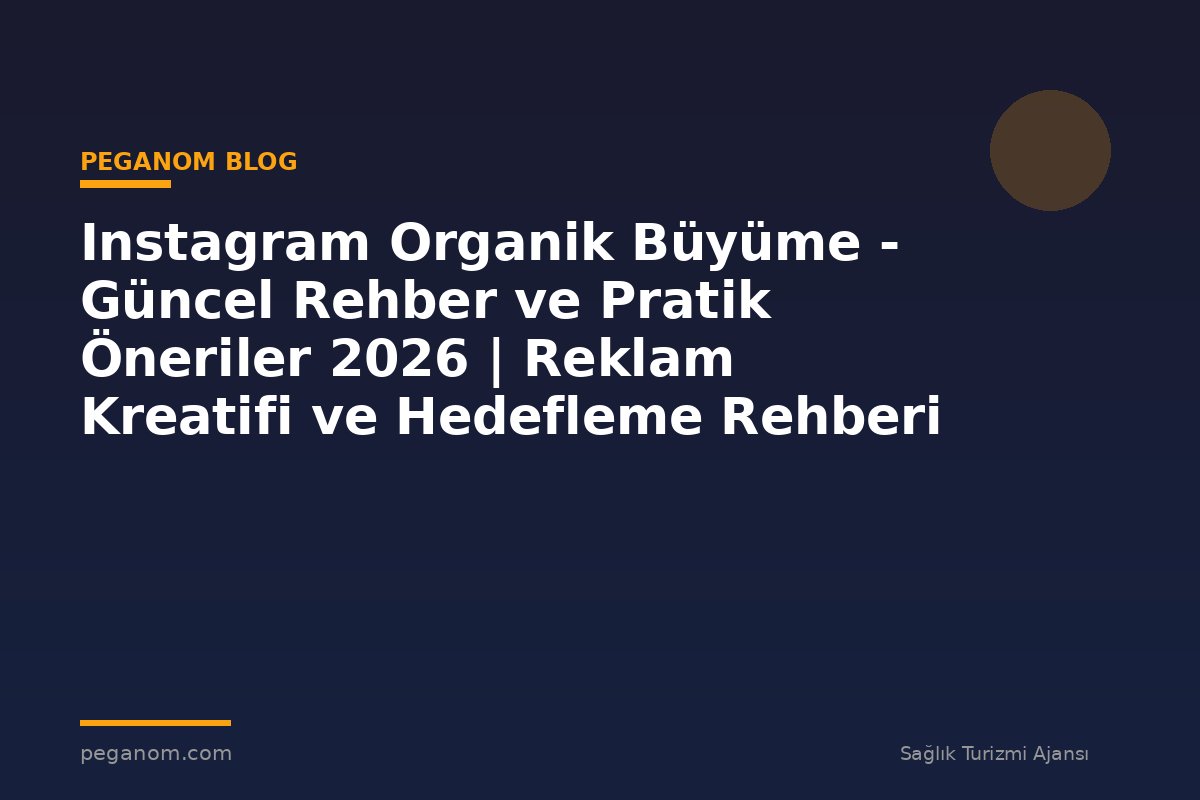 Instagram Organik Büyüme - Güncel Rehber ve Pratik Öneriler 2026 | Reklam Kreatifi ve Hedefleme Rehberi