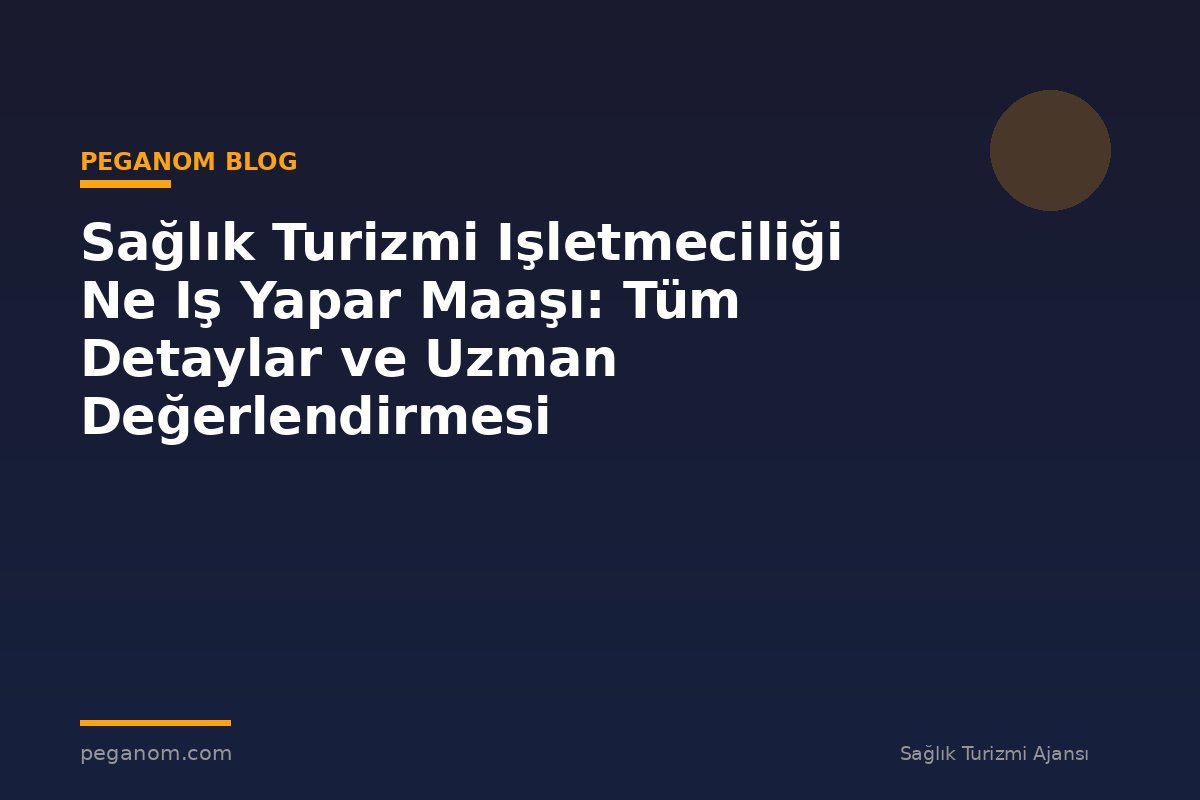 Sağlık Turizmi Işletmeciliği Ne Iş Yapar Maaşı: Tüm Detaylar ve Uzman Değerlendirmesi