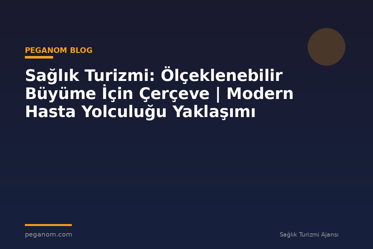 Sağlık Turizmi: Ölçeklenebilir Büyüme İçin Çerçeve | Modern Hasta Yolculuğu Yaklaşımı