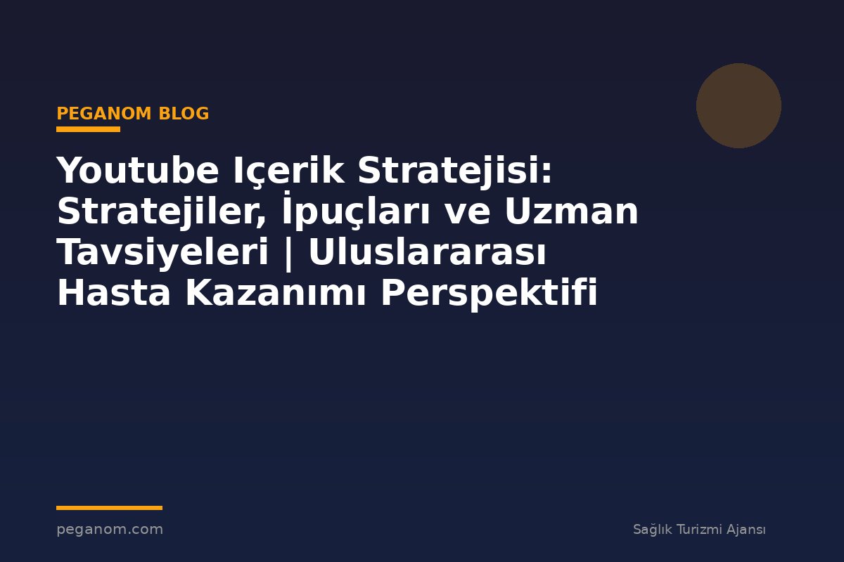 Youtube Içerik Stratejisi: Stratejiler, İpuçları ve Uzman Tavsiyeleri | Uluslararası Hasta Kazanımı Perspektifi