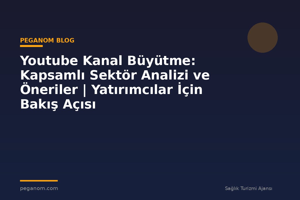 Youtube Kanal Büyütme: Kapsamlı Sektör Analizi ve Öneriler | Yatırımcılar İçin Bakış Açısı