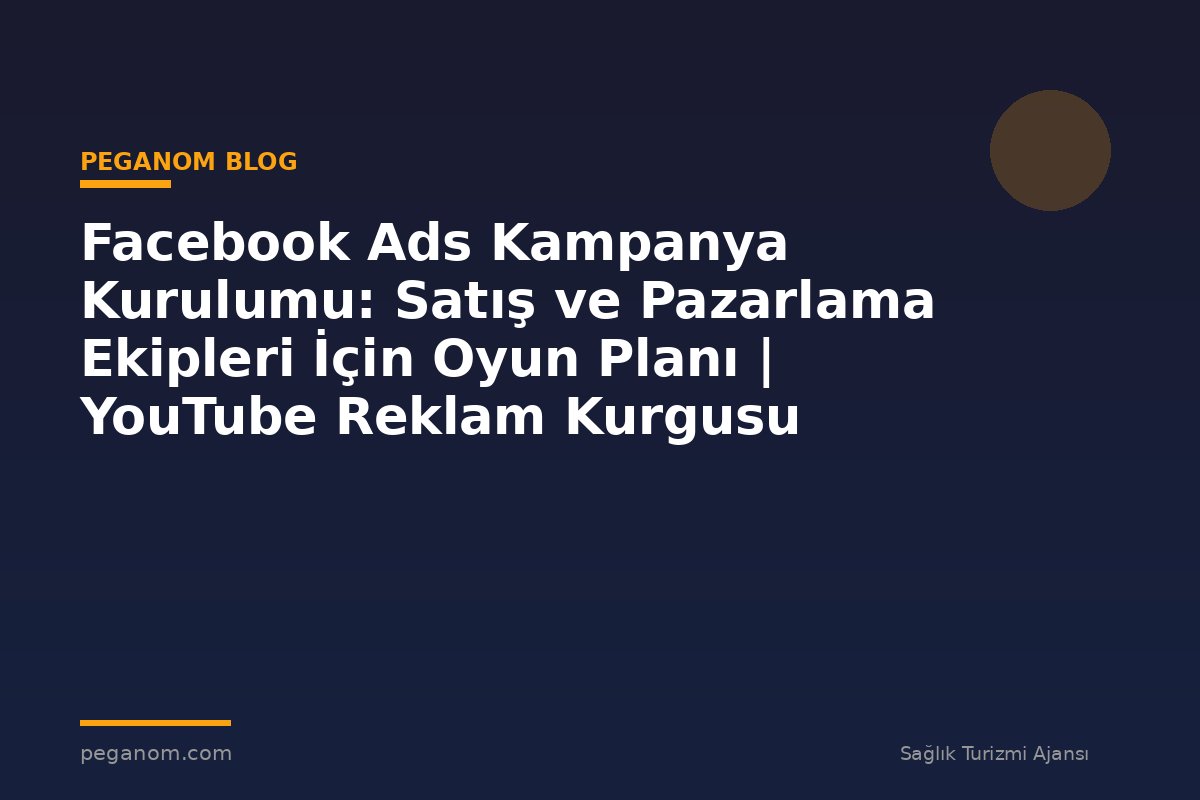 Facebook Ads Kampanya Kurulumu: Satış ve Pazarlama Ekipleri İçin Oyun Planı | YouTube Reklam Kurgusu