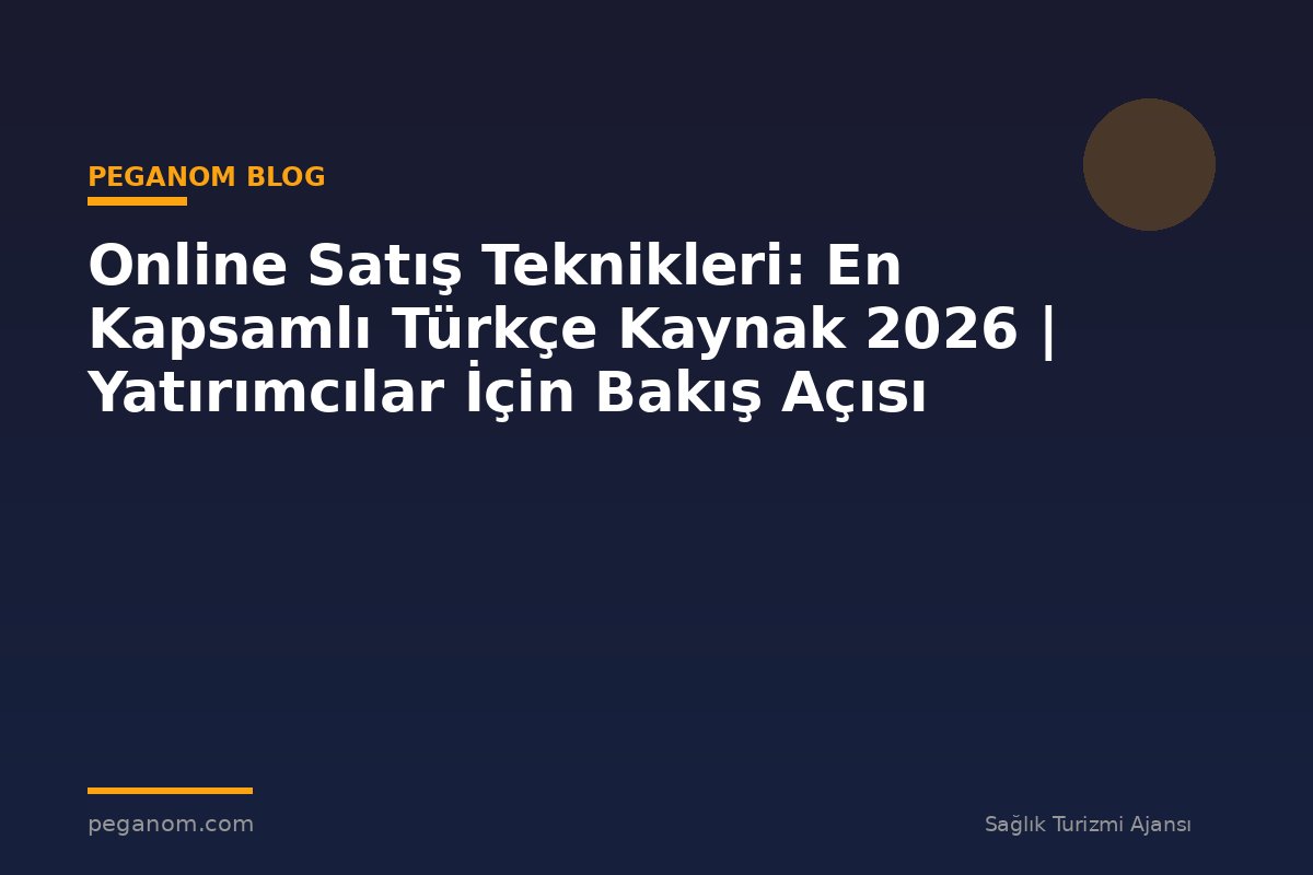 Online Satış Teknikleri: En Kapsamlı Türkçe Kaynak 2026 | Yatırımcılar İçin Bakış Açısı