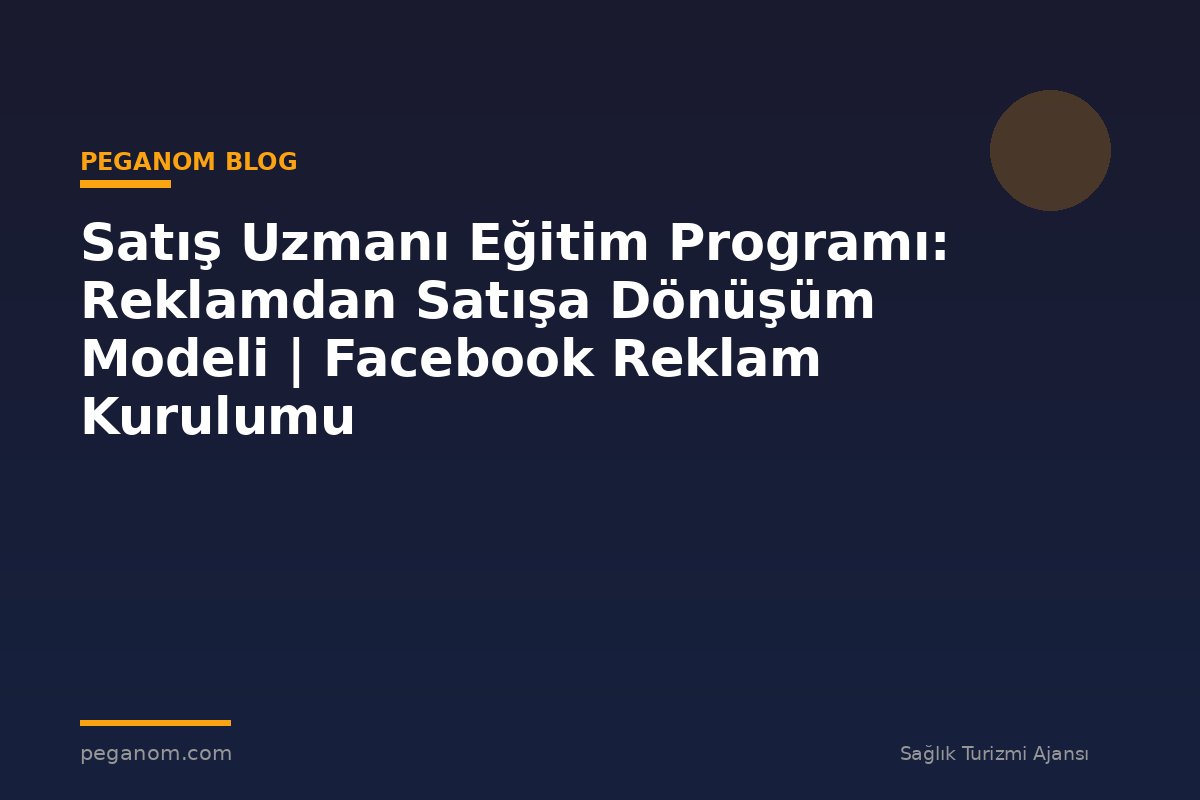 Satış Uzmanı Eğitim Programı: Reklamdan Satışa Dönüşüm Modeli | Facebook Reklam Kurulumu