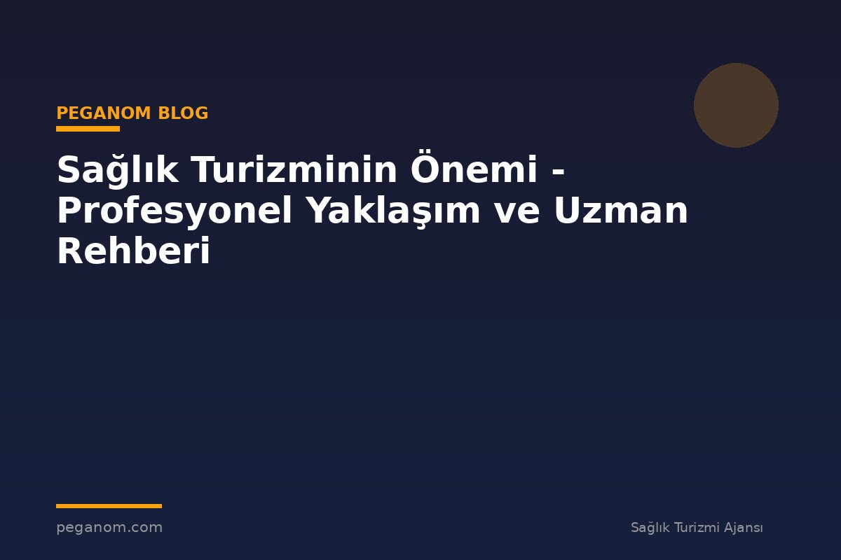 Sağlık Turizminin Önemi - Profesyonel Yaklaşım ve Uzman Rehberi