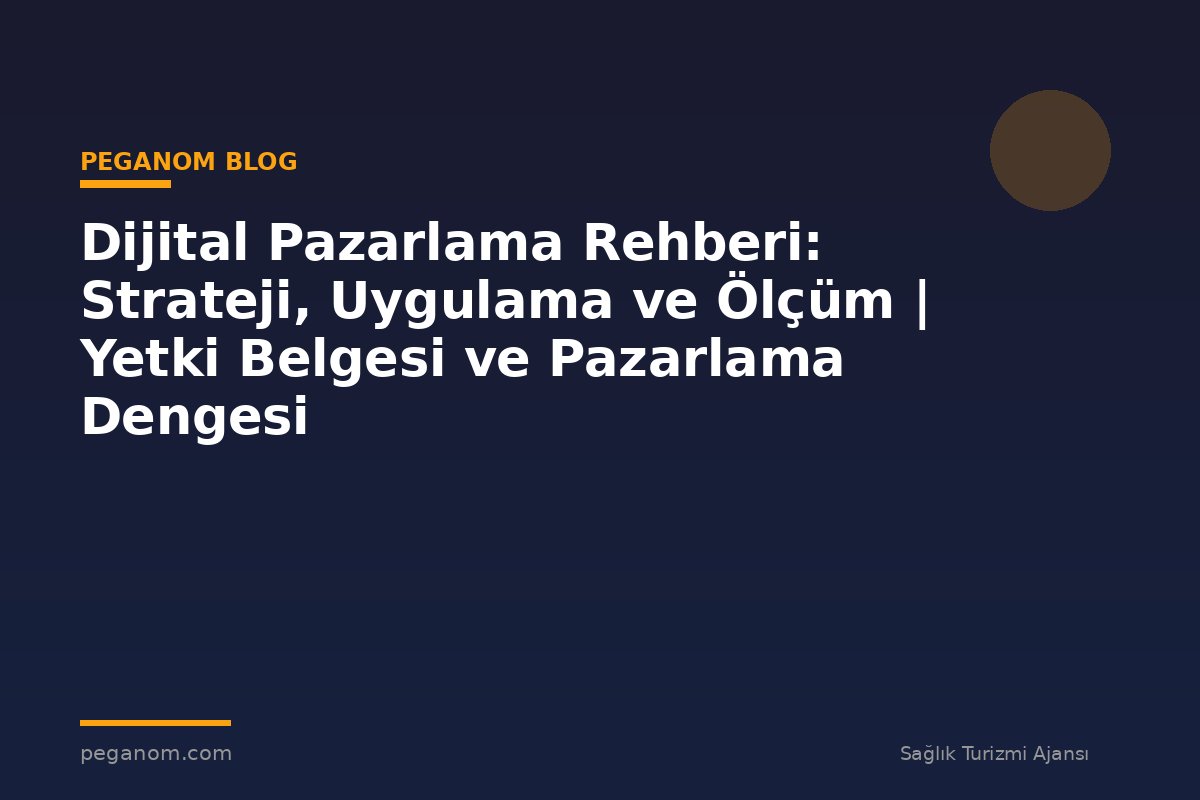Dijital Pazarlama Rehberi: Strateji, Uygulama ve Ölçüm | Yetki Belgesi ve Pazarlama Dengesi