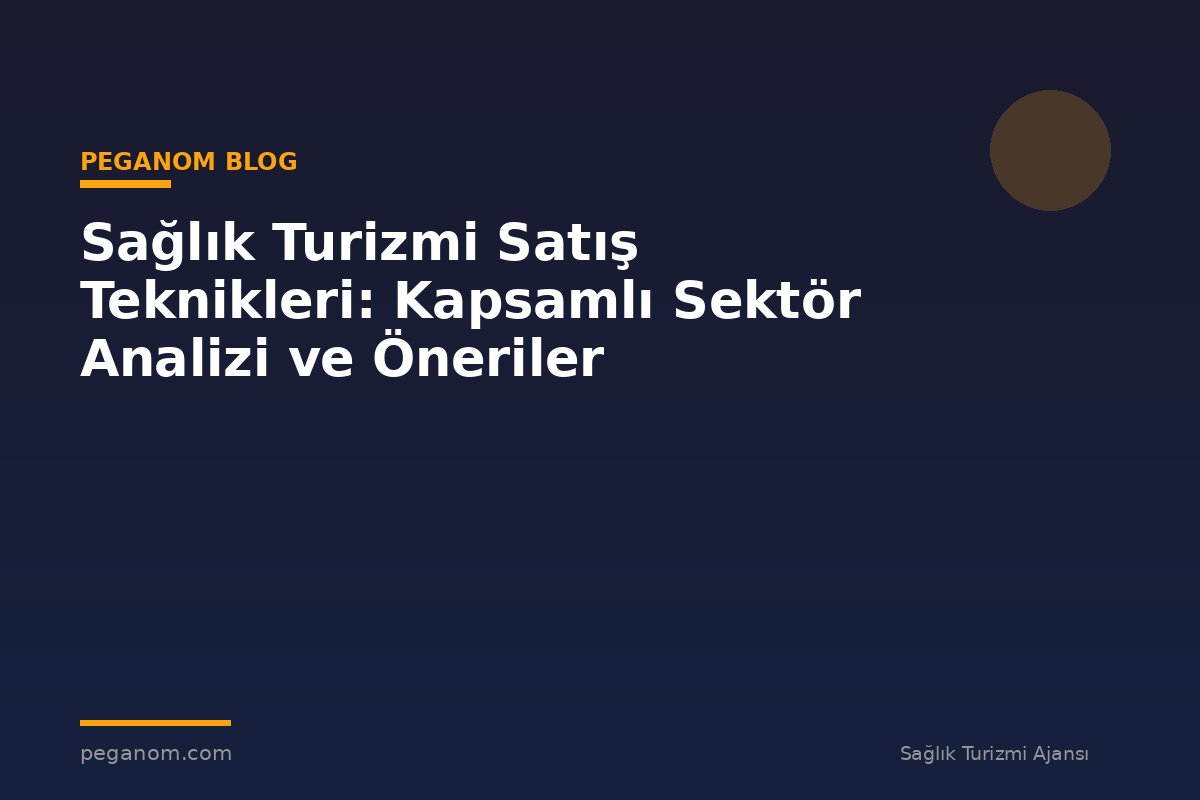 Sağlık Turizmi Satış Teknikleri: Kapsamlı Sektör Analizi ve Öneriler