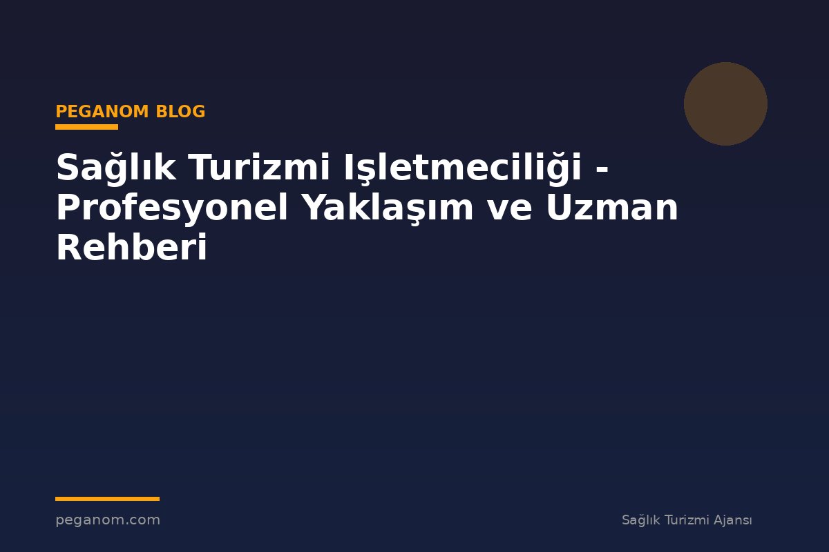 Sağlık Turizmi Işletmeciliği - Profesyonel Yaklaşım ve Uzman Rehberi