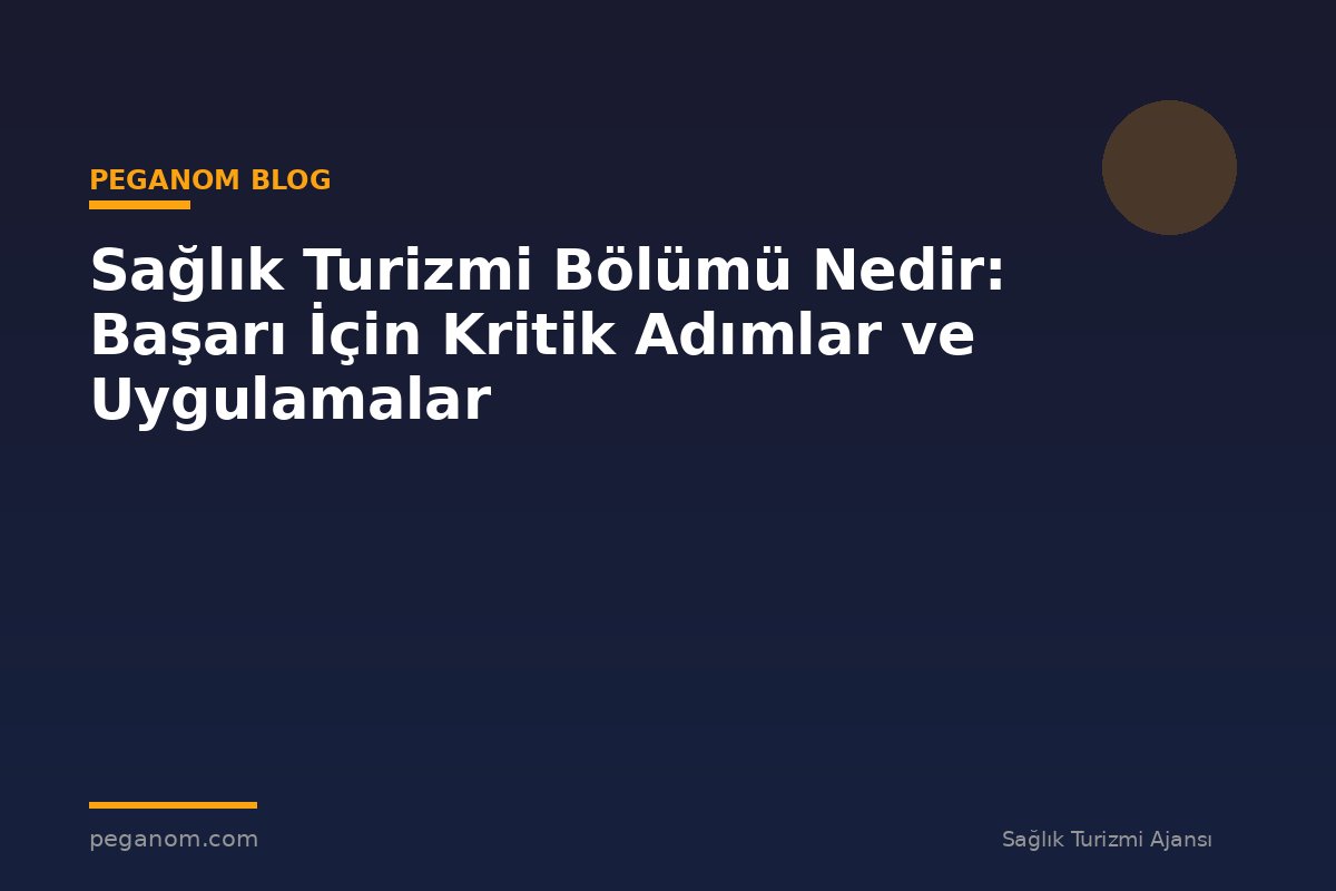 Sağlık Turizmi Bölümü Nedir: Başarı İçin Kritik Adımlar ve Uygulamalar