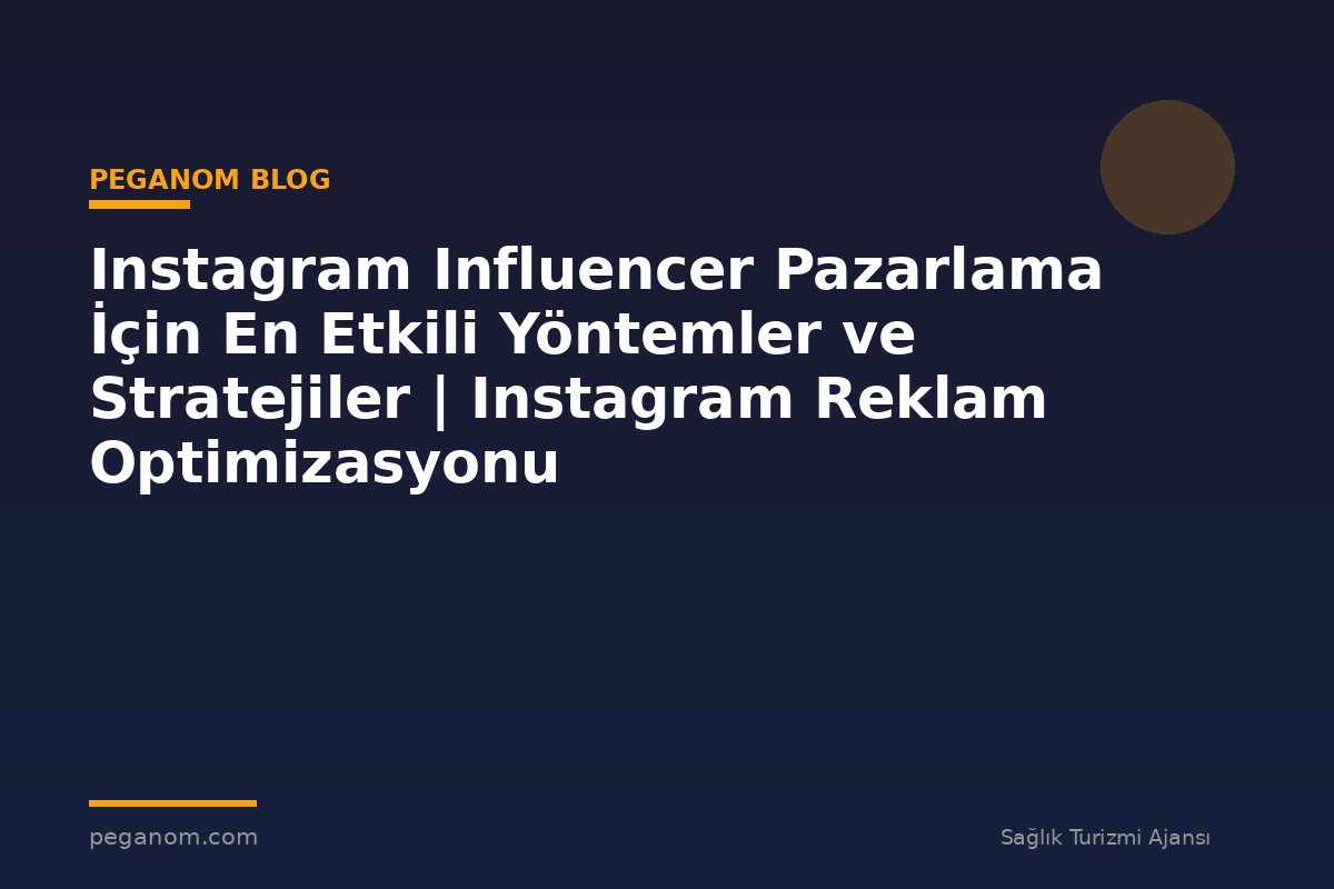 Instagram Influencer Pazarlama İçin En Etkili Yöntemler ve Stratejiler | Instagram Reklam Optimizasyonu