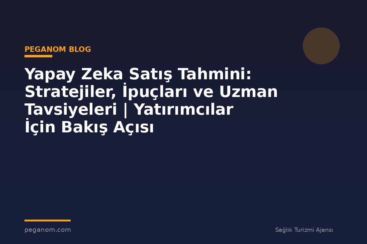 Yapay Zeka Satış Tahmini: Stratejiler, İpuçları ve Uzman Tavsiyeleri | Yatırımcılar İçin Bakış Açısı