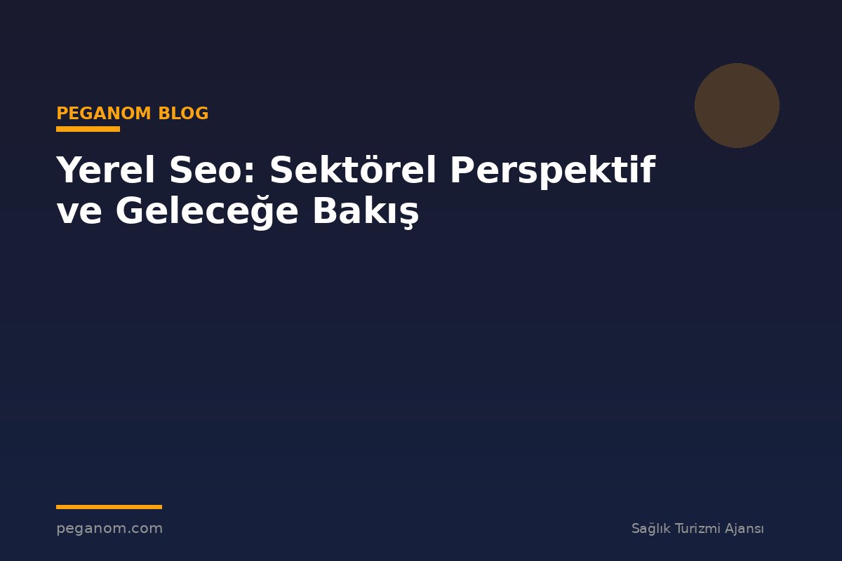 Yerel Seo: Sektörel Perspektif ve Geleceğe Bakış